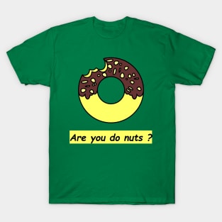 Are you do nuts? T-Shirt